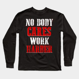 No Body Cares Work Harder Long Sleeve T-Shirt